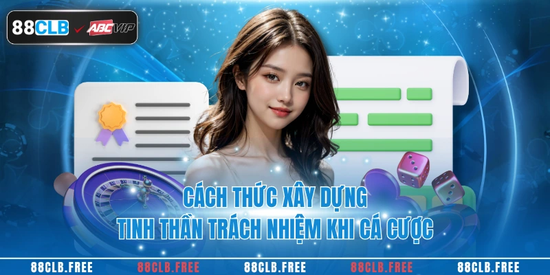 Chơi Có Trách Nhiệm 3 Cách thức xây dựng tinh thần trách nhiệm khi cá cược