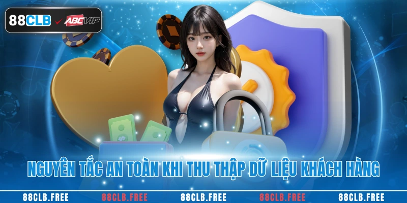 Chính Sách Bảo Mật 3 Nguyên tắc an toàn khi thu thập dữ liệu khách hàng