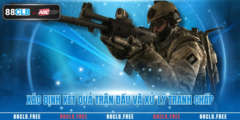 Cá Cược CSGO - Hướng Dẫn Chi Tiết Từng Bước Tại 88CLB 4 Xác định kết quả trận đấu và xử lý tranh chấp